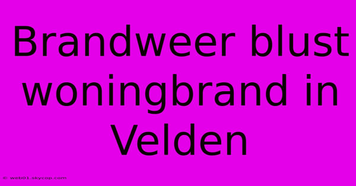 Brandweer Blust Woningbrand In Velden