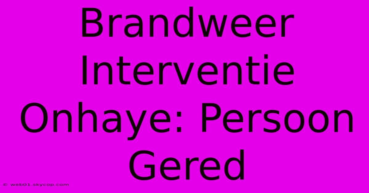 Brandweer Interventie Onhaye: Persoon Gered 