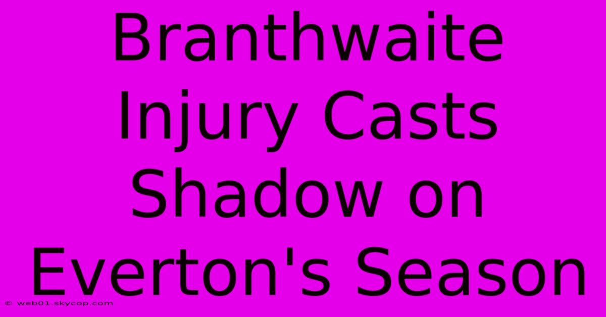 Branthwaite Injury Casts Shadow On Everton's Season