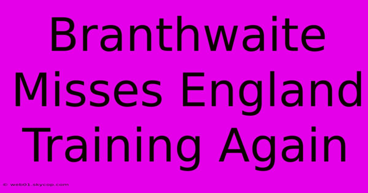 Branthwaite Misses England Training Again