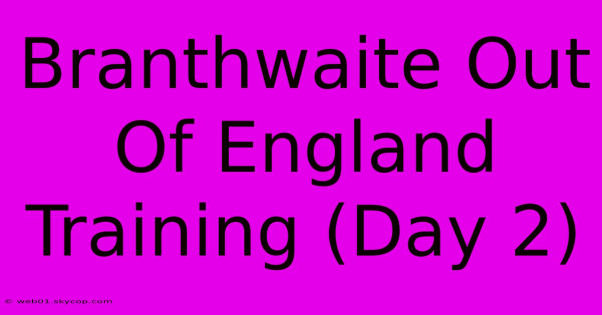 Branthwaite Out Of England Training (Day 2)