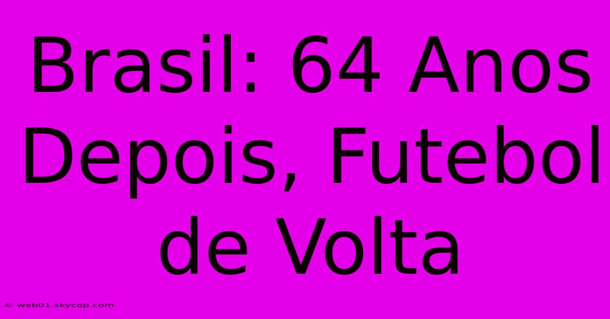 Brasil: 64 Anos Depois, Futebol De Volta 