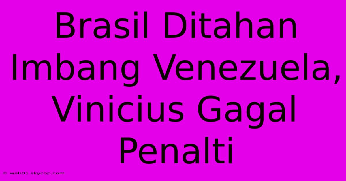 Brasil Ditahan Imbang Venezuela, Vinicius Gagal Penalti