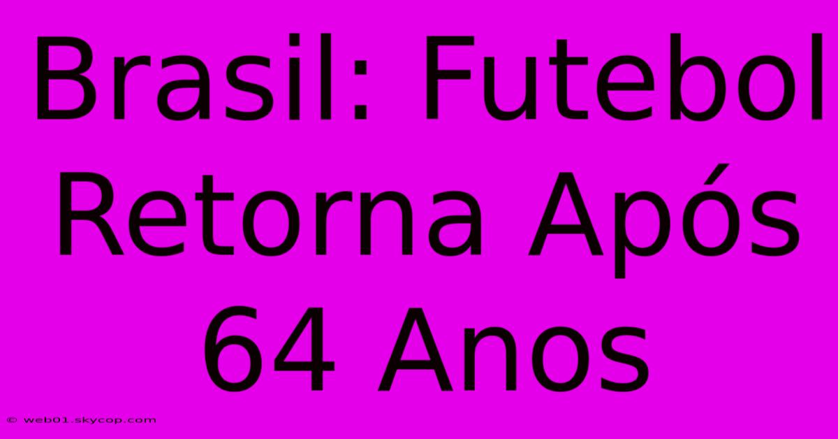 Brasil: Futebol Retorna Após 64 Anos