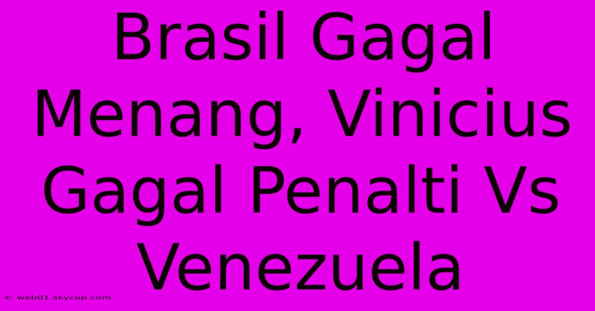 Brasil Gagal Menang, Vinicius Gagal Penalti Vs Venezuela