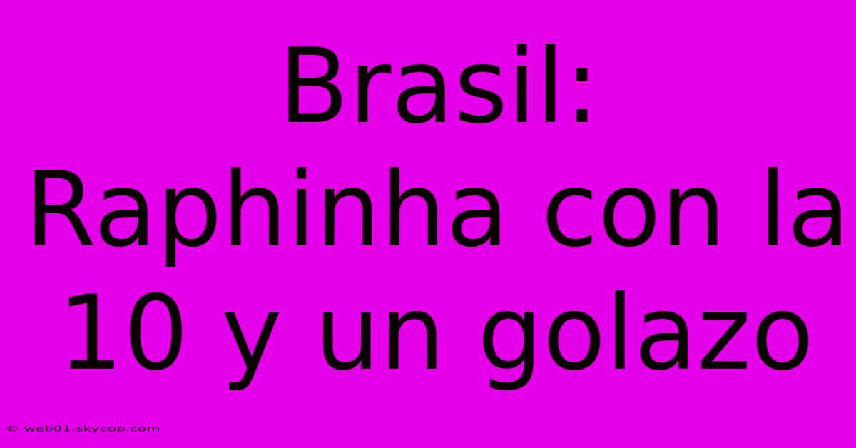 Brasil: Raphinha Con La 10 Y Un Golazo 