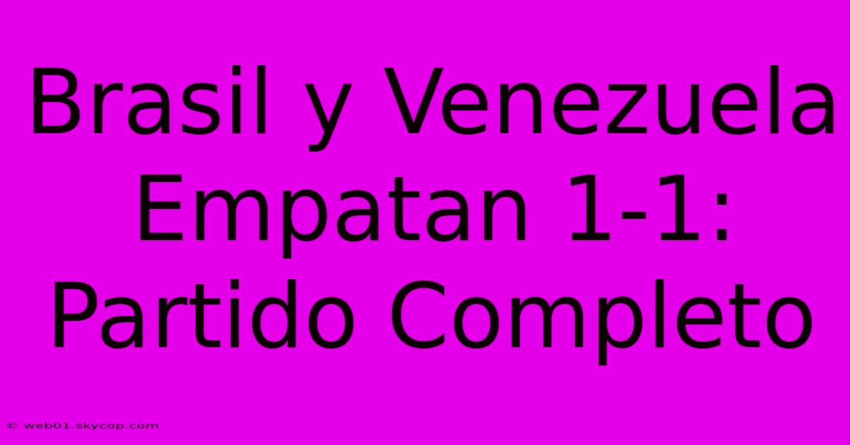 Brasil Y Venezuela Empatan 1-1: Partido Completo