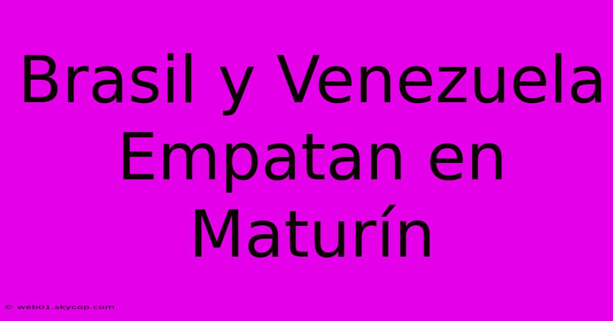 Brasil Y Venezuela Empatan En Maturín