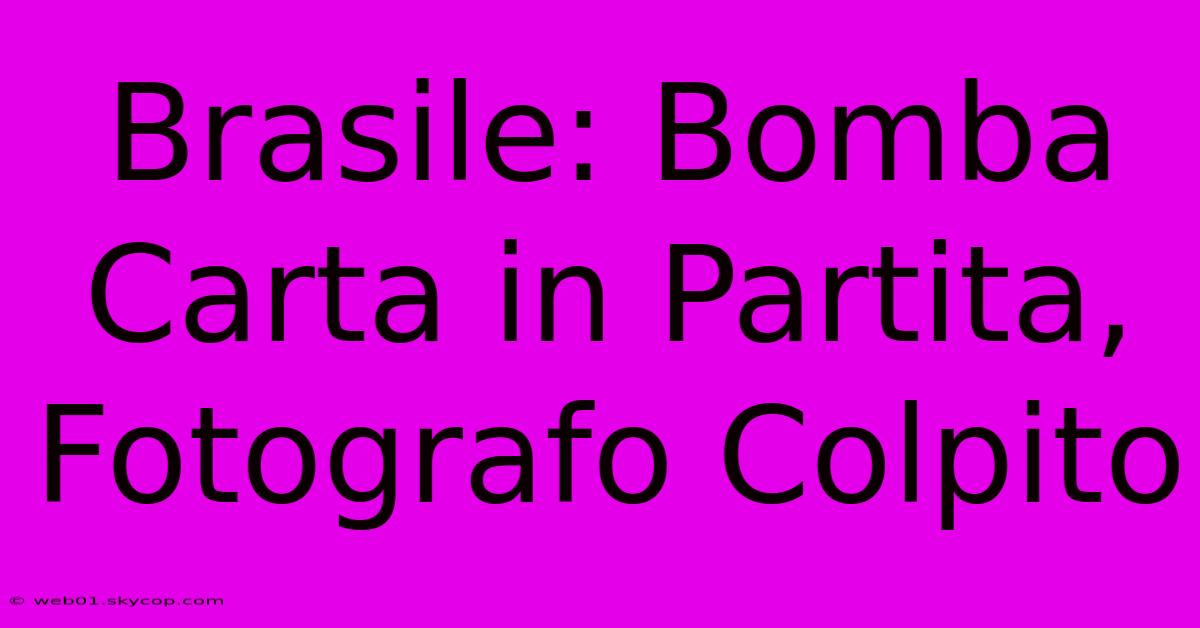 Brasile: Bomba Carta In Partita, Fotografo Colpito 