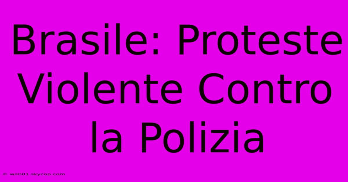 Brasile: Proteste Violente Contro La Polizia