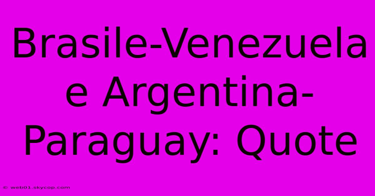 Brasile-Venezuela E Argentina-Paraguay: Quote