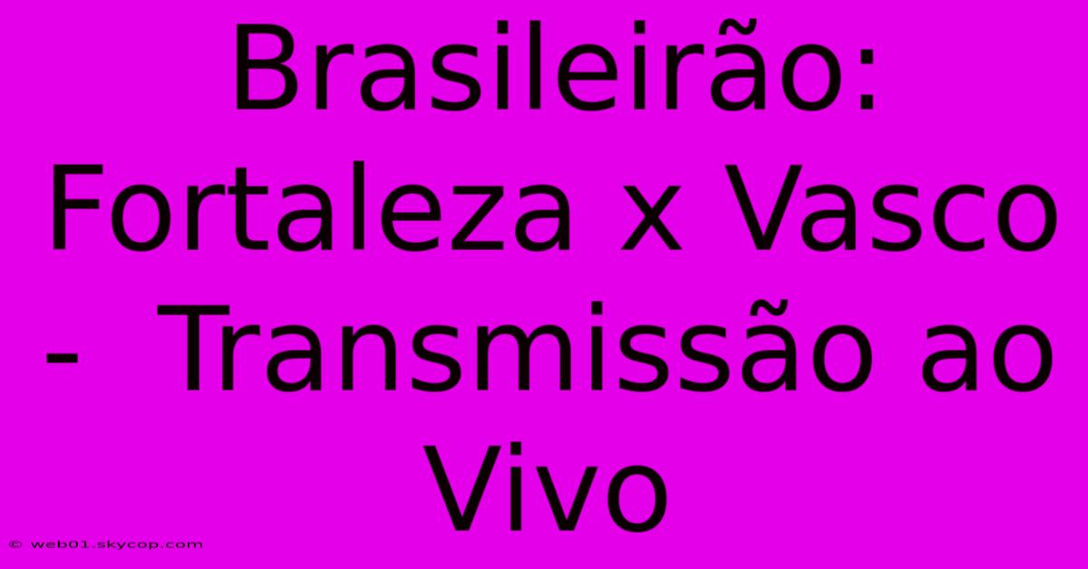 Brasileirão: Fortaleza X Vasco -  Transmissão Ao Vivo 