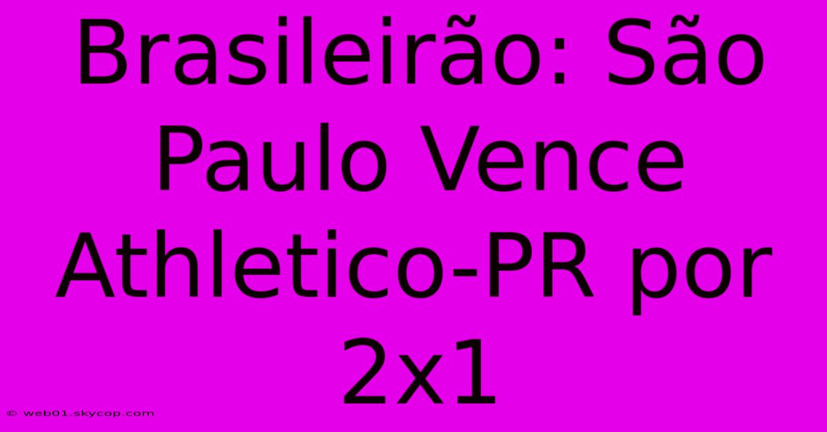 Brasileirão: São Paulo Vence Athletico-PR Por 2x1