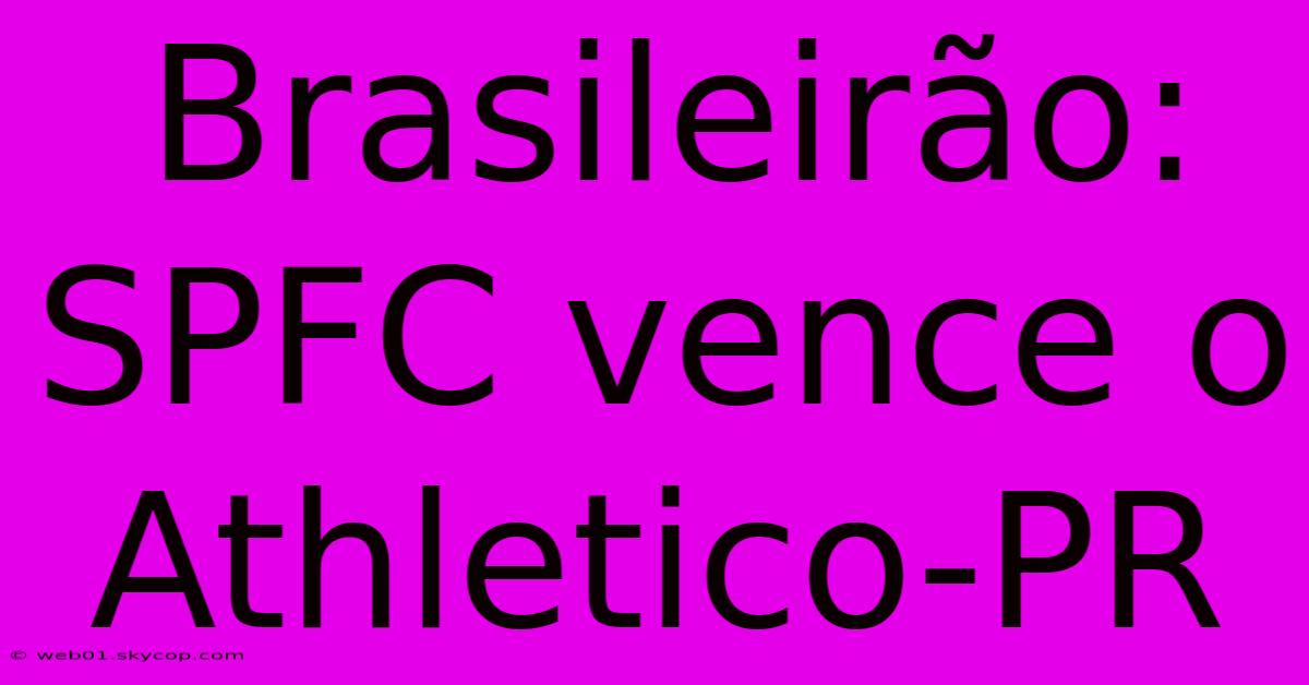 Brasileirão: SPFC Vence O Athletico-PR