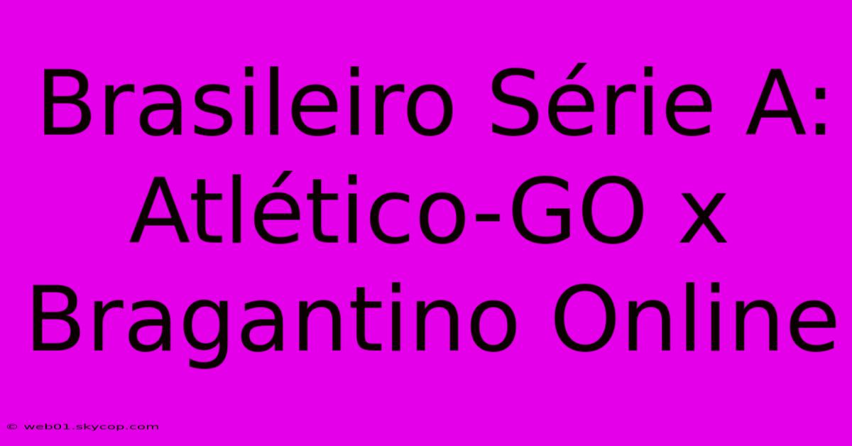 Brasileiro Série A: Atlético-GO X Bragantino Online 