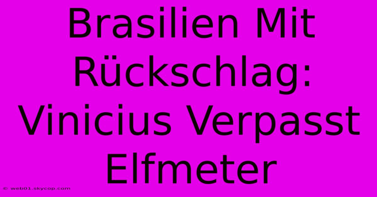 Brasilien Mit Rückschlag: Vinicius Verpasst Elfmeter 