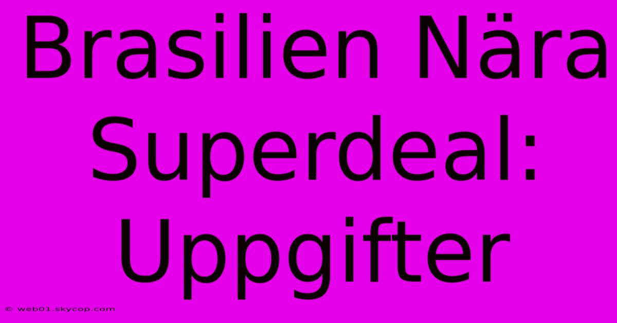 Brasilien Nära Superdeal: Uppgifter