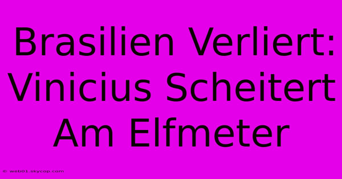 Brasilien Verliert: Vinicius Scheitert Am Elfmeter