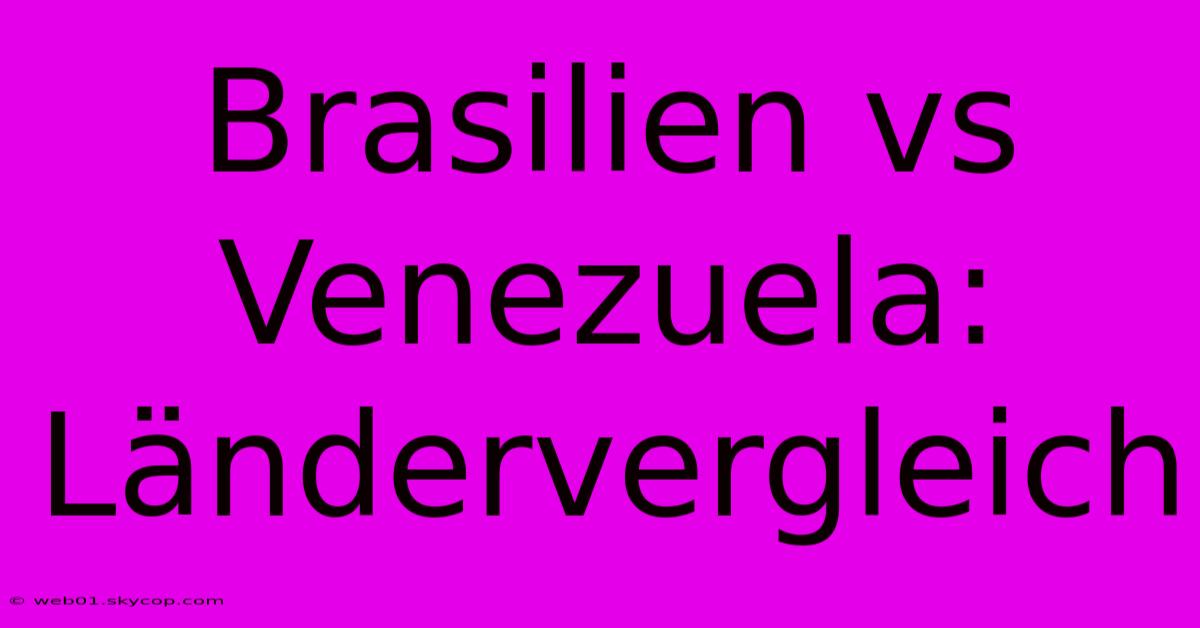 Brasilien Vs Venezuela: Ländervergleich 