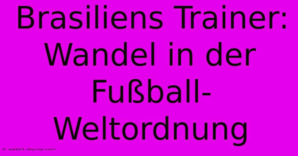 Brasiliens Trainer: Wandel In Der Fußball-Weltordnung