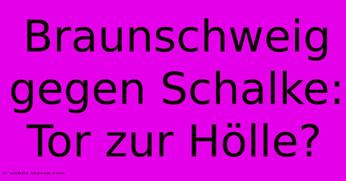 Braunschweig Gegen Schalke: Tor Zur Hölle?