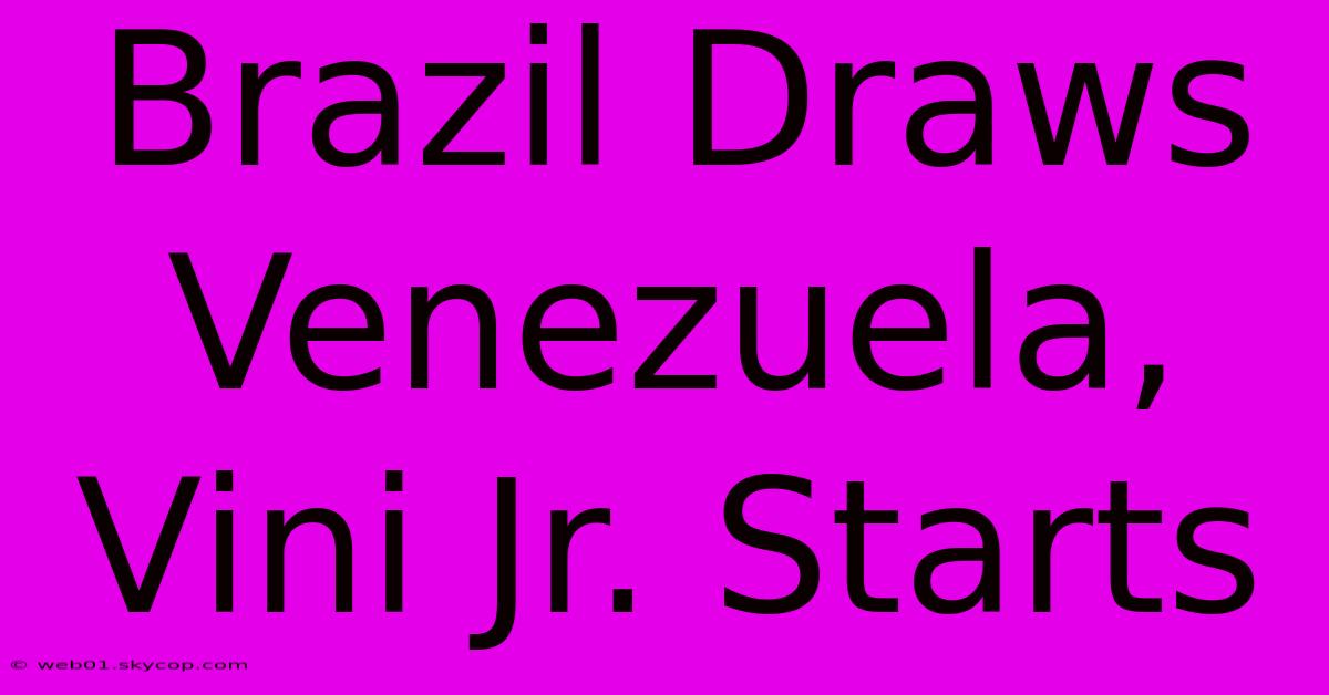 Brazil Draws Venezuela, Vini Jr. Starts