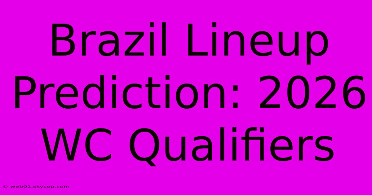 Brazil Lineup Prediction: 2026 WC Qualifiers