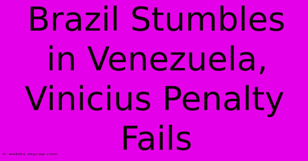 Brazil Stumbles In Venezuela, Vinicius Penalty Fails