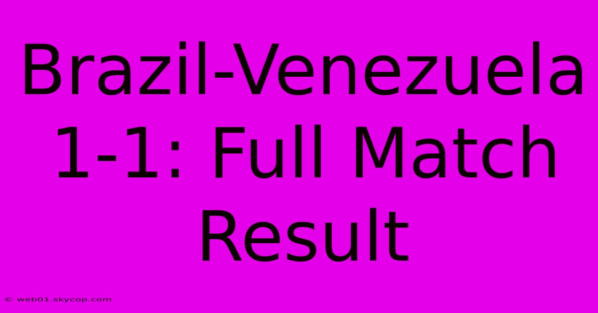 Brazil-Venezuela 1-1: Full Match Result