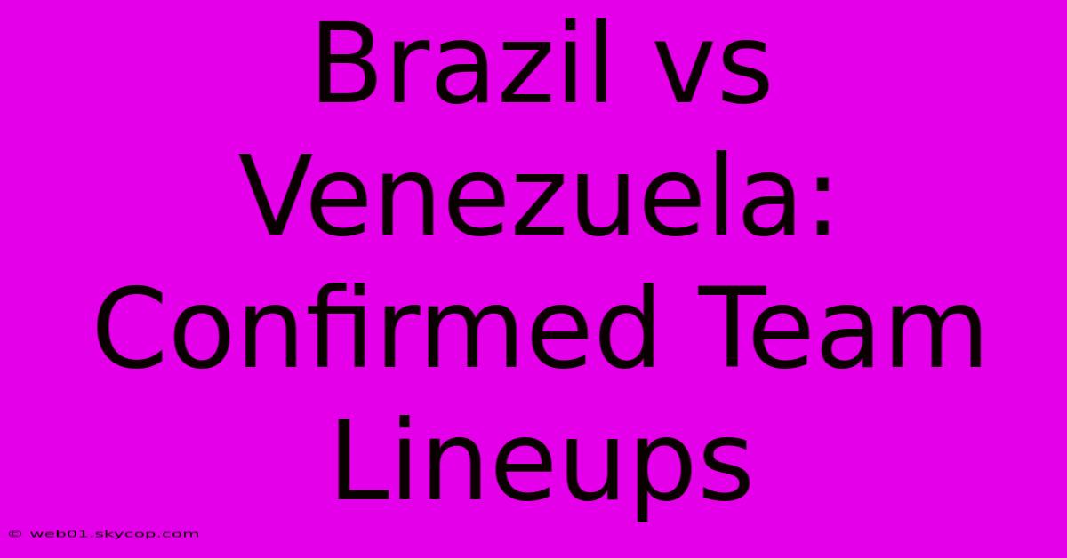 Brazil Vs Venezuela: Confirmed Team Lineups