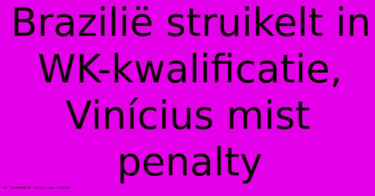 Brazilië Struikelt In WK-kwalificatie, Vinícius Mist Penalty