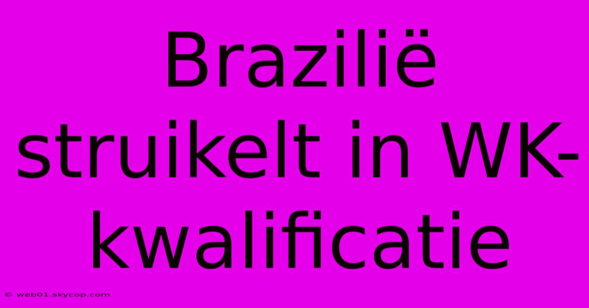 Brazilië Struikelt In WK-kwalificatie