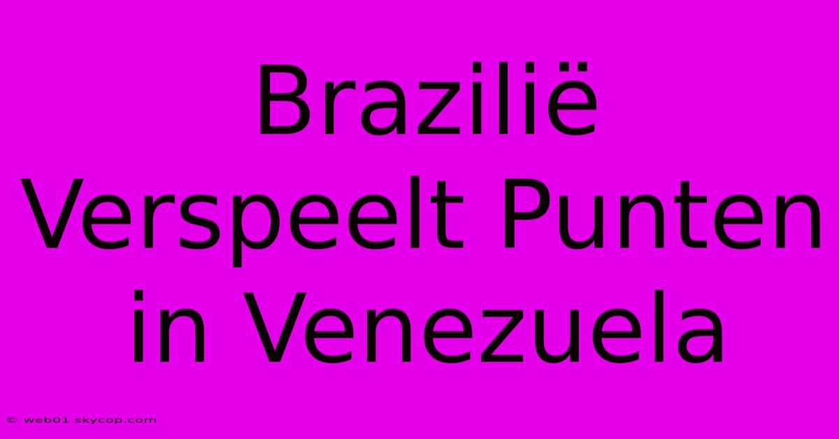 Brazilië Verspeelt Punten In Venezuela