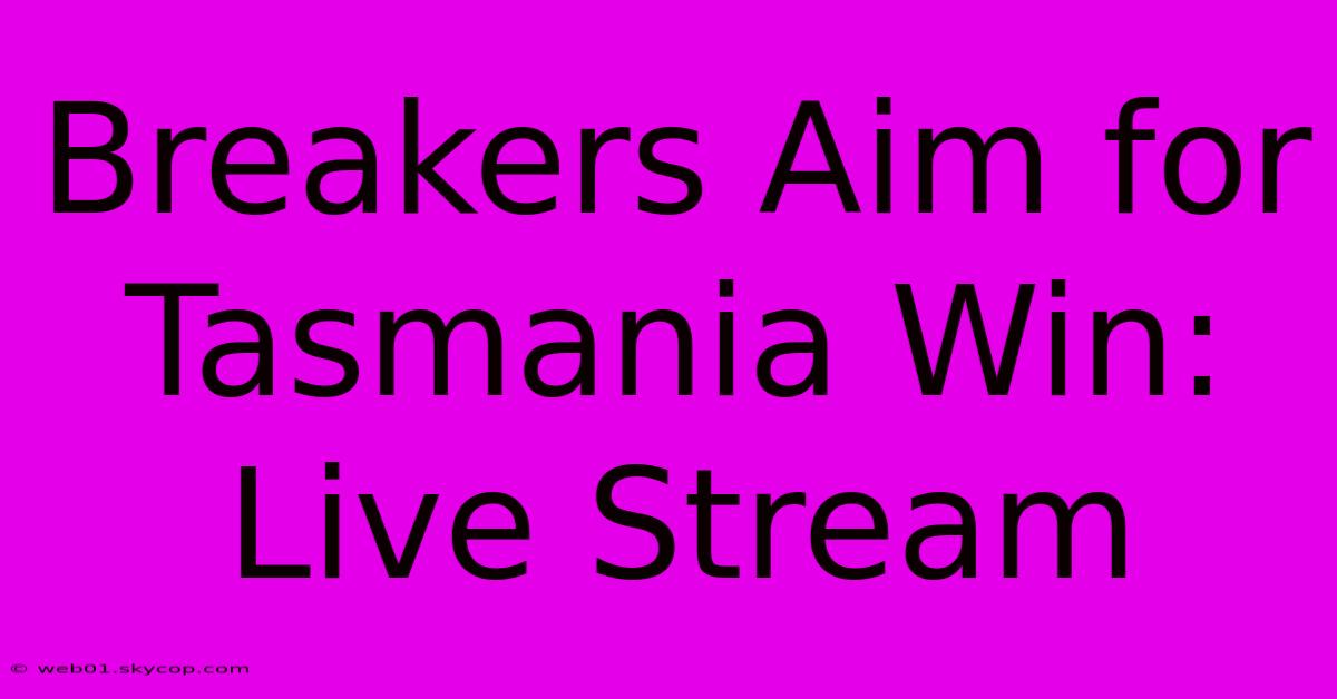 Breakers Aim For Tasmania Win: Live Stream