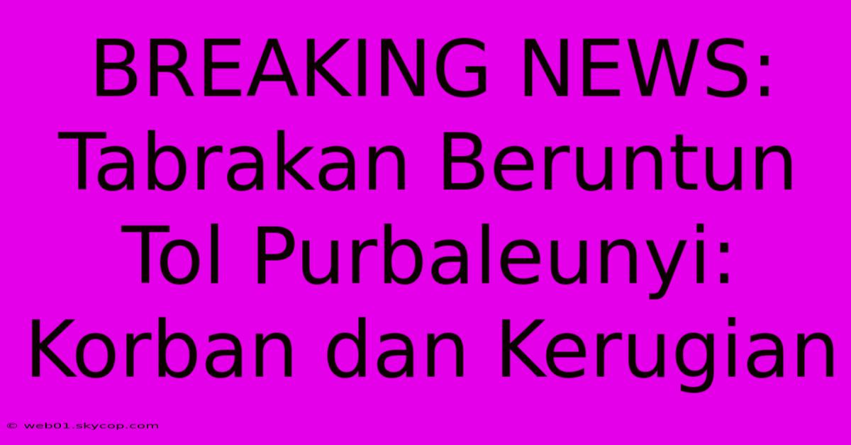 BREAKING NEWS: Tabrakan Beruntun Tol Purbaleunyi: Korban Dan Kerugian 