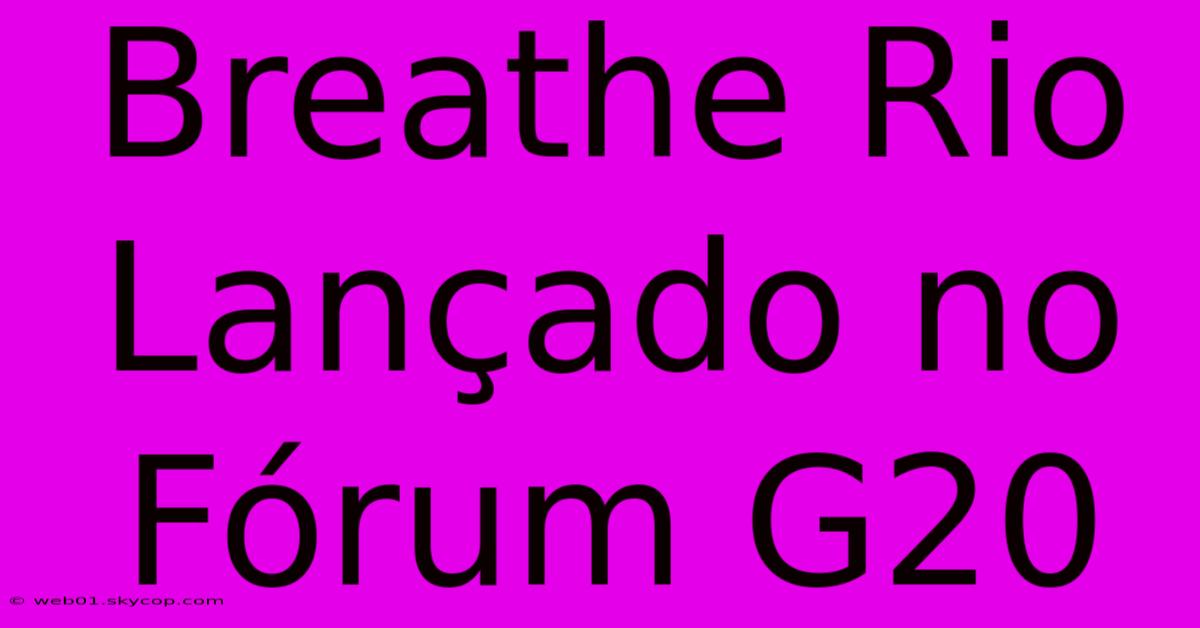 Breathe Rio Lançado No Fórum G20