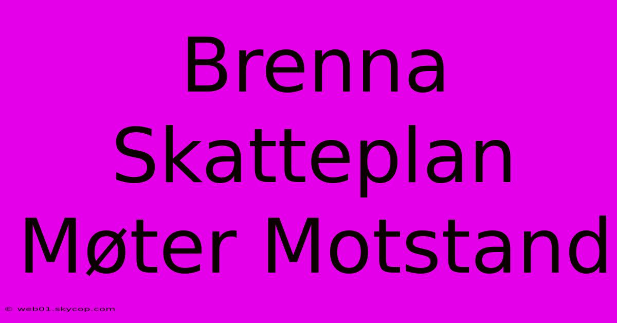 Brenna Skatteplan Møter Motstand 