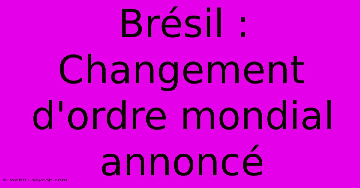 Brésil : Changement D'ordre Mondial Annoncé