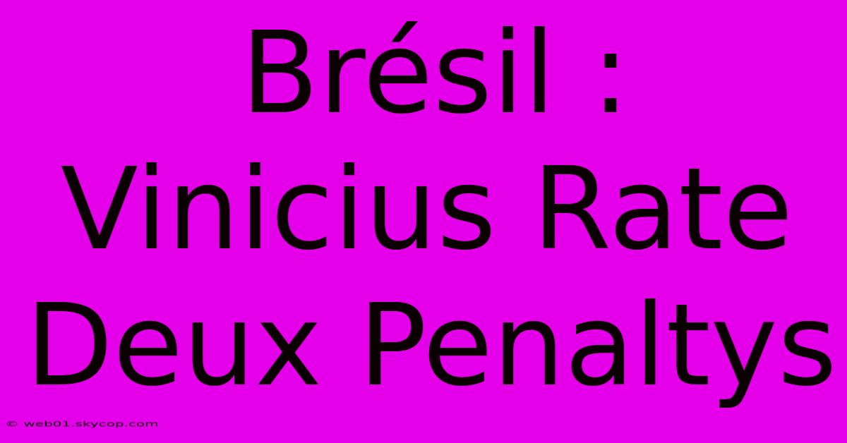 Brésil : Vinicius Rate Deux Penaltys