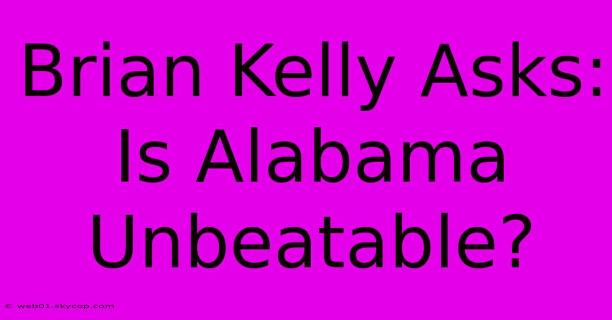 Brian Kelly Asks: Is Alabama Unbeatable?