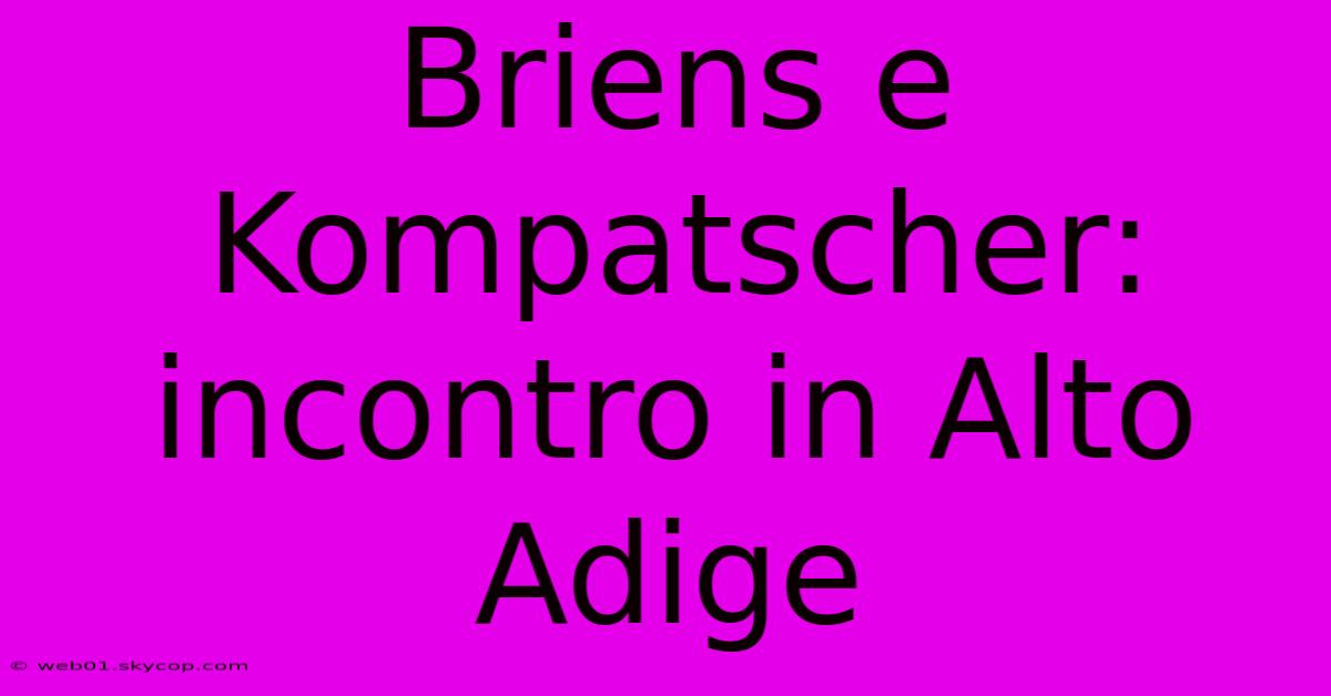 Briens E Kompatscher: Incontro In Alto Adige