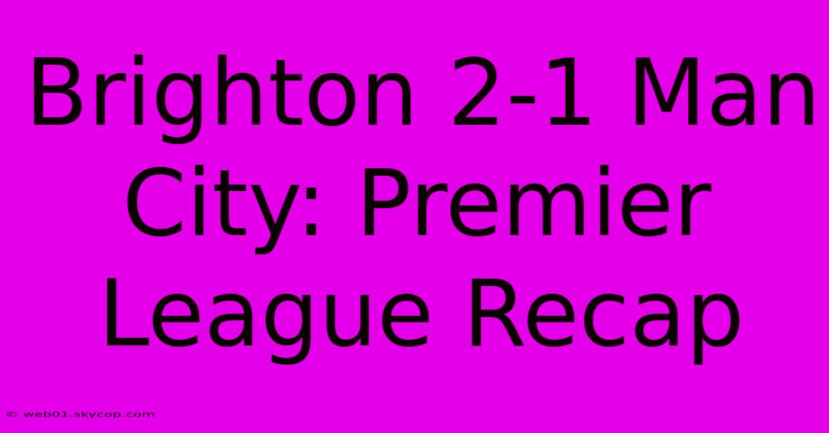 Brighton 2-1 Man City: Premier League Recap