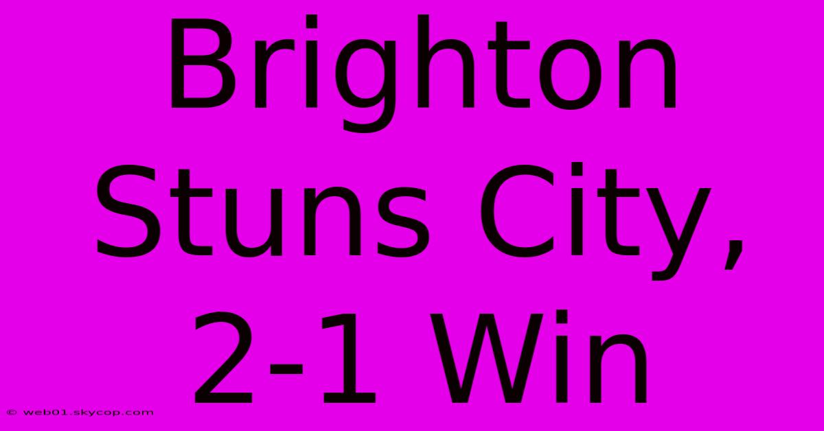 Brighton Stuns City, 2-1 Win