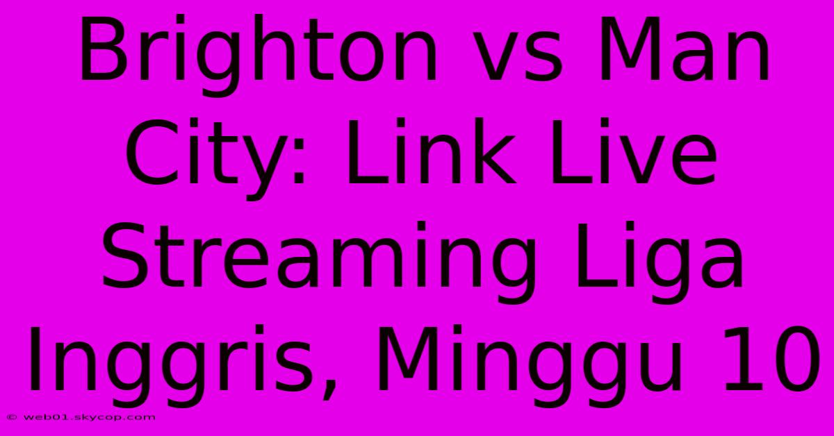 Brighton Vs Man City: Link Live Streaming Liga Inggris, Minggu 10 