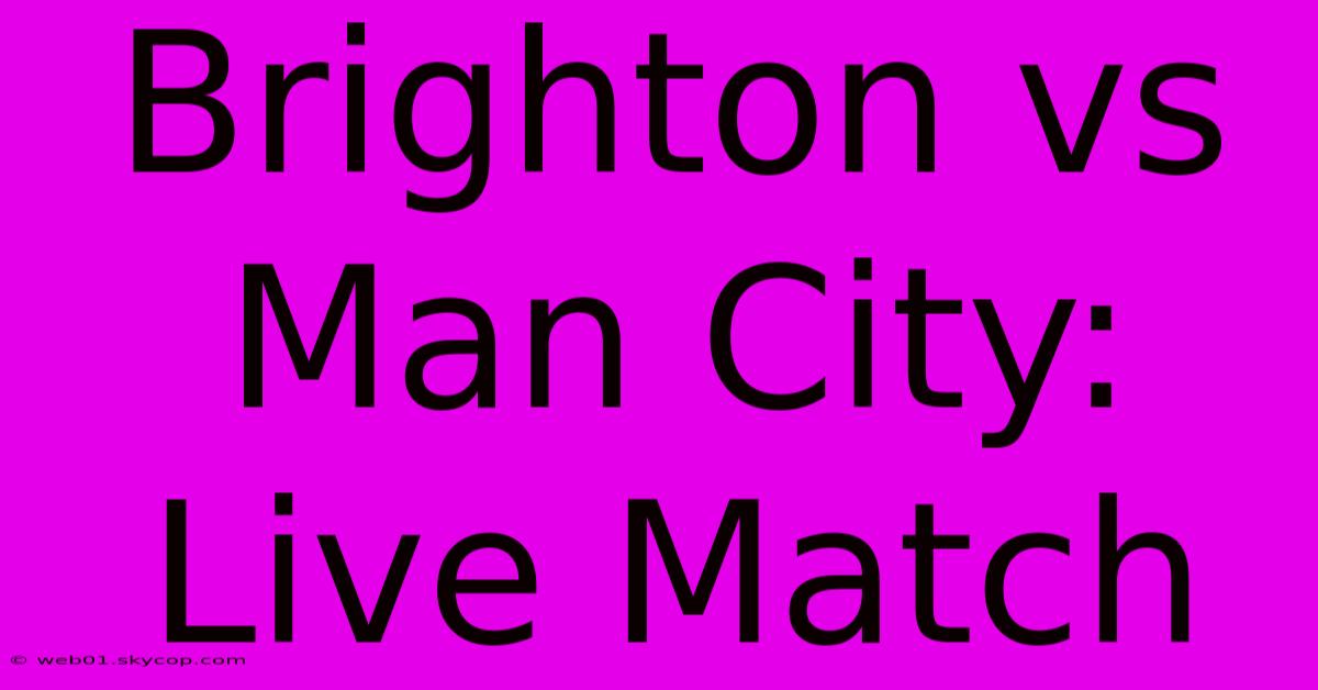 Brighton Vs Man City: Live Match 