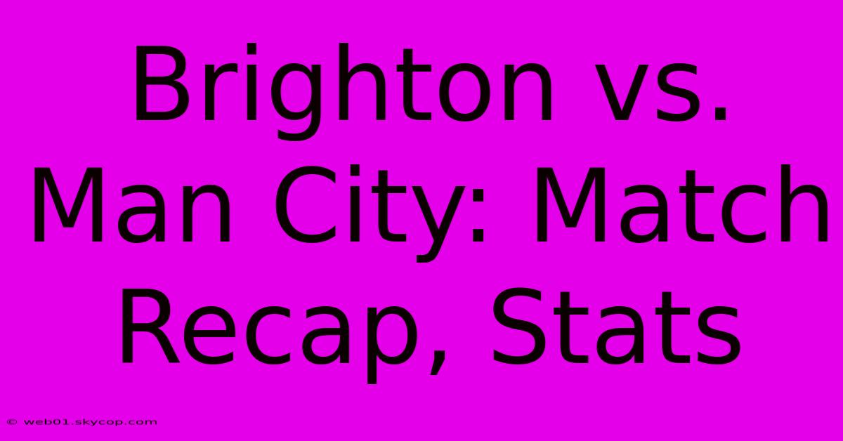 Brighton Vs. Man City: Match Recap, Stats