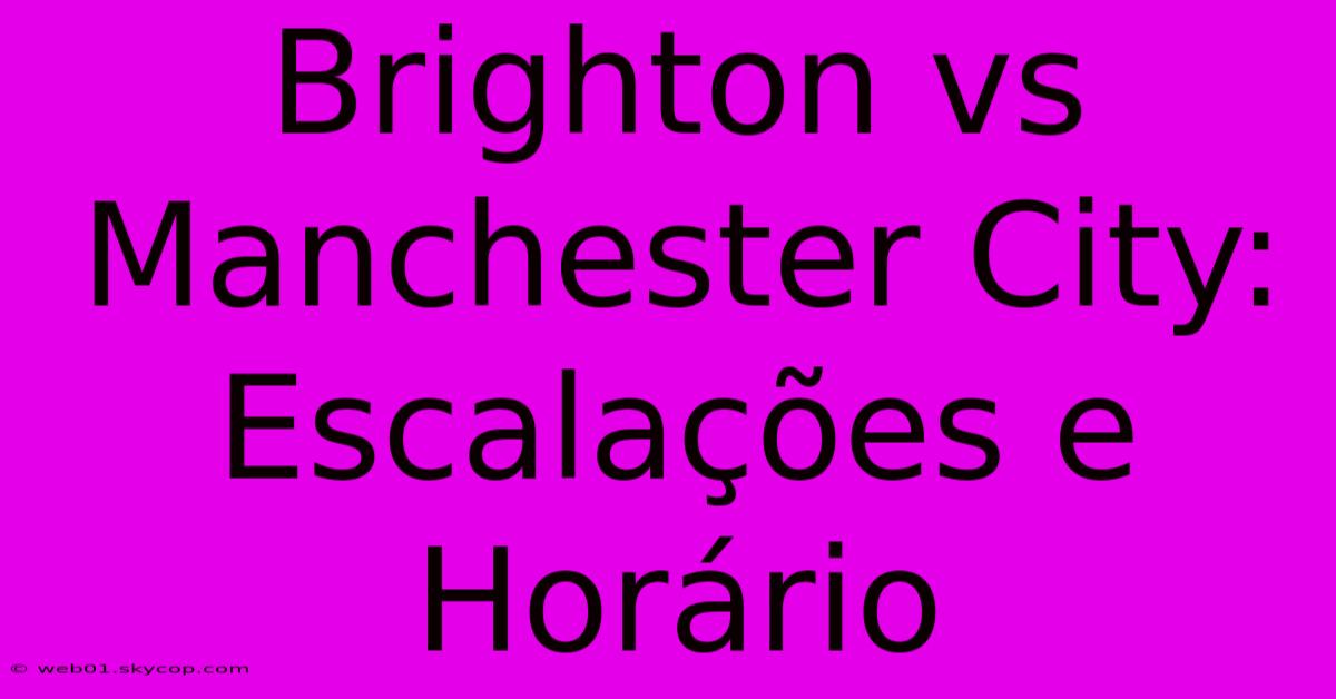 Brighton Vs Manchester City: Escalações E Horário