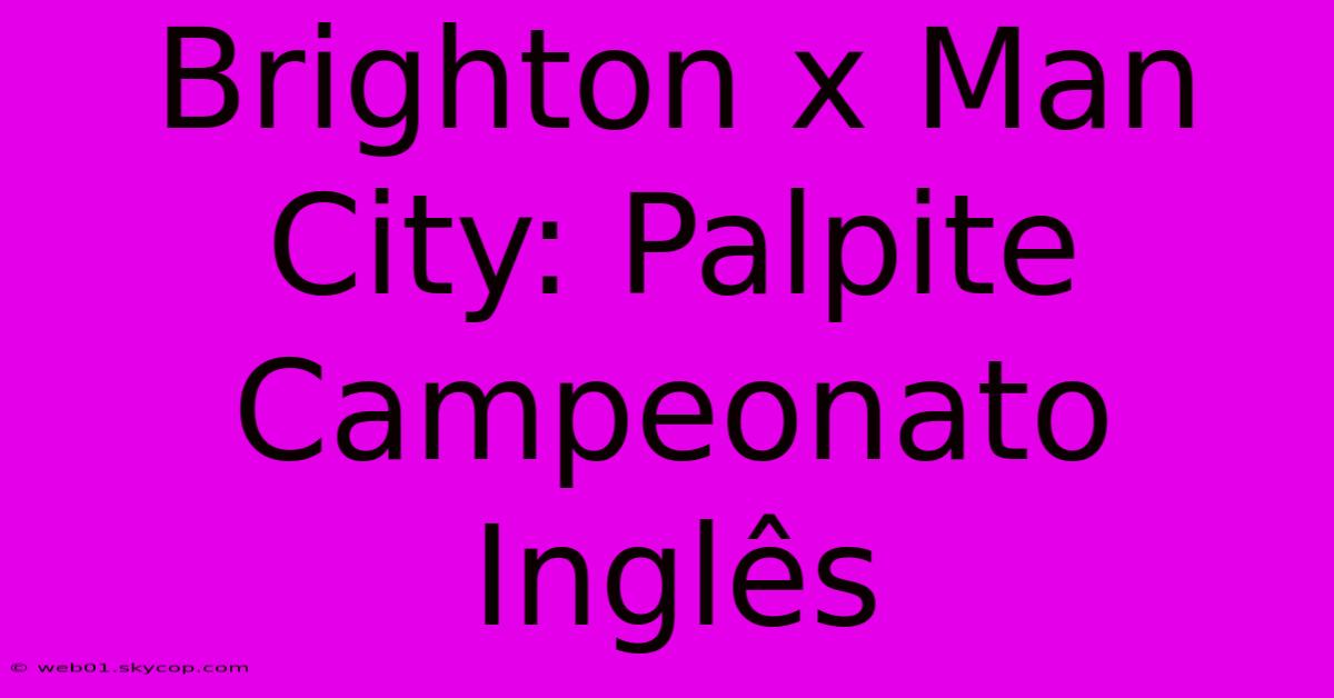 Brighton X Man City: Palpite Campeonato Inglês