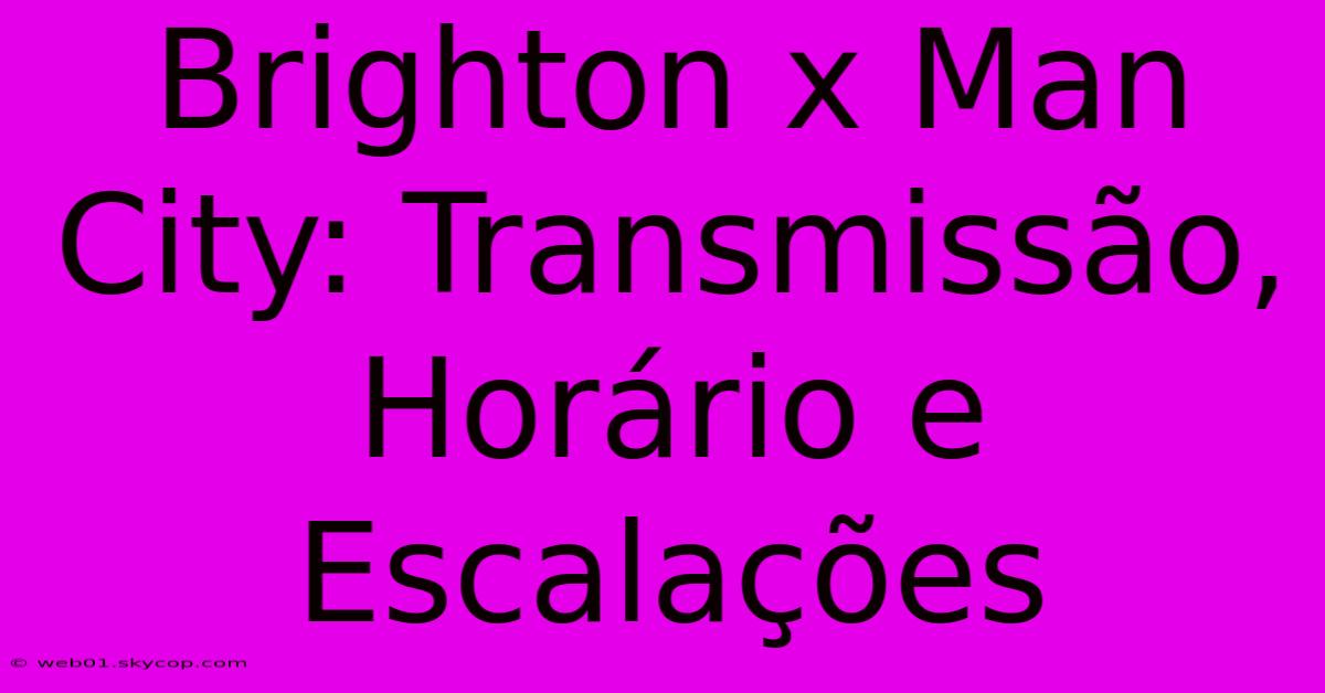 Brighton X Man City: Transmissão, Horário E Escalações