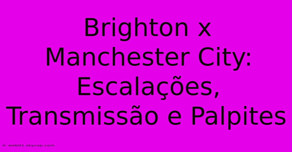 Brighton X Manchester City: Escalações, Transmissão E Palpites